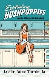 Exploding Hushpuppies: More Stories from Home
