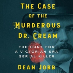 The Case of the Murderous Dr. Cream - The Hunt for a Victorian Era Serial Killer