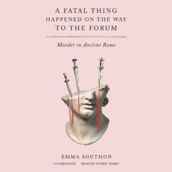 A Fatal Thing Happened on the Way to the Forum - Murder in Ancient Rome