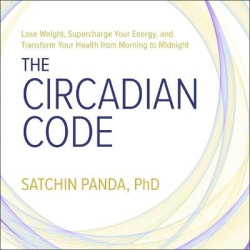 The Circadian Code Lib/E - Lose Weight, Supercharge Your Energy, and Transform Your Health from Morning to Midnight