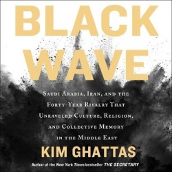 Black Wave Lib/E - Saudi Arabia, Iran, and the Forty-Year Rivalry That Unraveled Culture, Religion, and Collective Memory in the