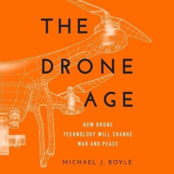 The Drone Age - How Drone Technology Will Change War and Peace