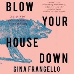 Blow Your House Down - A Story of Family, Feminism, and Treason