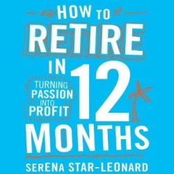 How to Retire in 12 Months - Turning Passion Into Profit