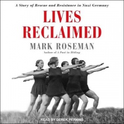 Lives Reclaimed - A Story of Rescue and Resistance in Nazi Germany