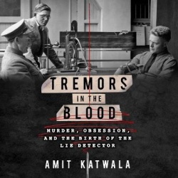 Tremors in the Blood - Murder, Obsession, and the Birth of the Lie Detector