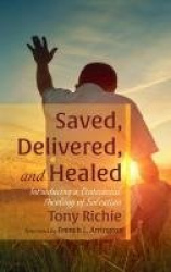 Saved, Delivered, and Healed - Introducing a Pentecostal Theology of Salvation