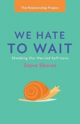 We Hate to Wait - Shedding Our Harried Self-Love