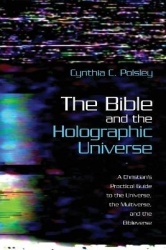 The Bible and the Holographic Universe - A Christian's Practical Guide to the Universe, the Multiverse, and the Bibleverse