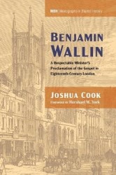 Benjamin Wallin - A Respectable Minister's Proclamation of the Gospel in Eighteenth-Century London