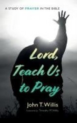 Lord, Teach Us to Pray - A Study of Prayer in the Bible