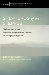 Shepherds of the Steppes - The Experience of Male Evangelical Mongolian Church Leaders, an Ethnographic Approach