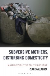 Subversive Mothers, Disturbing Domesticity - Making Visible the Politics of Home