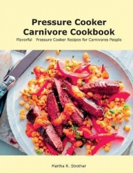 Pressure Cooker Carnivore Cookbook - Flavorful Pressure Cooker Recipes for Carnivores People