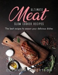 Ultimate Meat Slow Cooker Recipes - The best recipes to season your delicious dishes