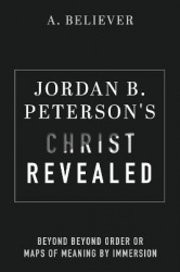 Jordan B. Peterson's Christ Revealed - Beyond Beyond Order or Maps of Meaning by Immersion