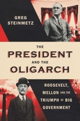 The President and the Oligarch - Roosevelt, Mellon and the Triumph of Big Government