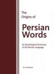 The Origins of Persian Words - An Etymological Dictionary of the Persian Language