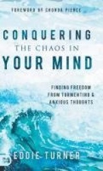 Conquering the Chaos in Your Mind - Finding Freedom from Tormenting and Anxious Thoughts