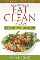 The Truth About the Eat Clean Diet (Large Print) - The Path to Health and Wellness