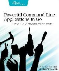 Powerful Command-Line Applications in Go - Build Fast and Maintainable Tools