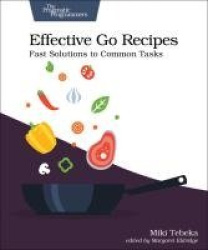 Effective Go Recipes - Fast Solutions to Common Tasks