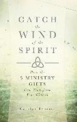 Catch the Wind of the Spirit - How the 5 Ministry Gifts Can Transform Your Church