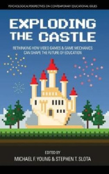 Exploding the Castle - Rethinking How Video Games & Game MechanicsCan Shape the Future of Education