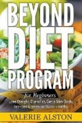 Beyond Diet Program For Beginners - Lose Weight, Burn Fat, Get a Slim Body, Increase Energy and Live Healthy