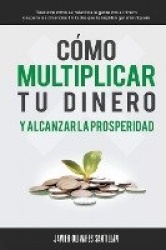 Cómo multiplicar tu dinero y alcanzar la prosperidad - Descubre cómo se relaciona la gente con el dinero y supera las creencias 