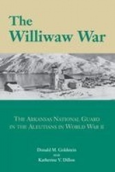 The Williwaw War - The Arkansas National Guard in the Aleutians in World War II