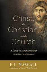 Christ, the Christian, and the Church - A Study of the Incarnation and its Consequences