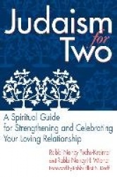 Judaism for Two - A Spiritual Guide for Strengthening & Celebrating Your Loving Relationship