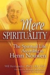 Mere Spirituality - The Spiritual Life According to Henri Nouwen