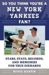 So You Think You're a New York Yankees Fan? - Stars, Stats, Records, and Memories for True Diehards