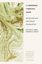 The Righteous And Merciful Judge - The Day of the Lord in the Life and Theology of Paul