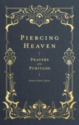 Piercing Heaven - Prayers of the Puritans