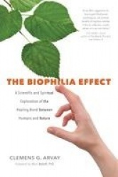The Biophilia Effect - A Scientific and Spiritual Exploration of the Healing Bond Between Humans and Nature