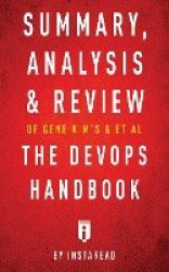 Summary, Analysis & Review of Gene Kim's, Jez Humble's, Patrick Debois's, & John Willis's The DevOps Handbook by Instaread