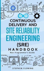 Continuous Delivery and Site Reliability Engineering (SRE) Handbook - Non-Programmer's Guide
