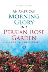 An American Morning Glory in a Persian Rose Garden - A Memoir of an Extraordinary Life