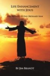 Life Enhancement With Jesus - The Witness of One Ordinary Man