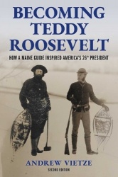 Becoming Teddy Roosevelt - How a Maine Guide Inspired America's 26th President