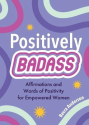 Positively Badass - Affirmations and Words of Positivity for Empowered Women (Gift for Women)