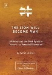 The Lion Will Become Man [ZLS Edition]: Alchemy and the Dark Spirit in Nature-A Personal Encounter