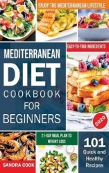 Mediterranean Diet For Beginners - 101 Quick and Healthy Recipes with Easy-to-Find Ingredients to Enjoy The Mediterranean Lifest