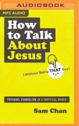 How to Talk about Jesus (Without Being That Guy): Personal Evangelism in a Skeptical World