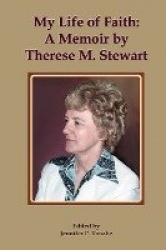 My Life of Faith - A Memoir by Therese M. Stewart