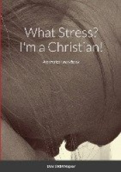 What Stress? I'm a Christian! - A practical workbook
