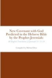 New Covenant with God Predicted in the Hebrew Bible by the Prophet Jeremiah - 88 English Translations of Jeremiah 31: 31-34